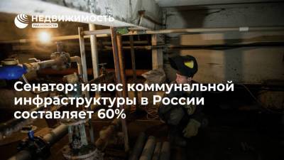 Сенатор: износ коммунальной инфраструктуры в России составляет 60%