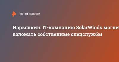 Нарышкин: IT-компанию SolarWinds могли взломать собственные спецслужбы