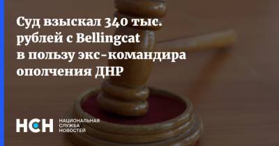 Суд взыскал 340 тыс. рублей с Bellingcat в пользу экс-командира ополчения ДНР