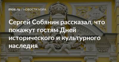 Сергей Собянин рассказал, что покажут гостям Дней исторического и культурного наследия