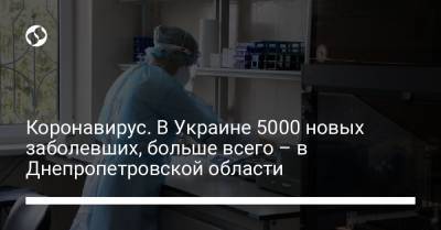 Коронавирус. В Украине 5000 новых заболевших, больше всего – в Днепропетровской области