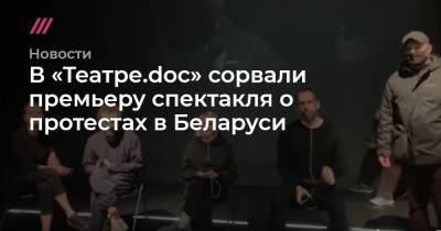 В «Театре.doc» сорвали премьеру спектакля о протестах в Беларуси