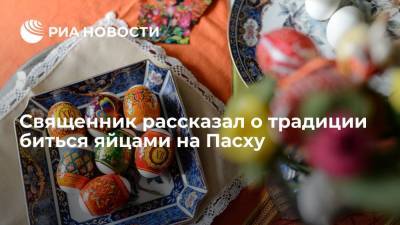 Священник рассказал о традиции биться яйцами на Пасху - ria.ru - Москва