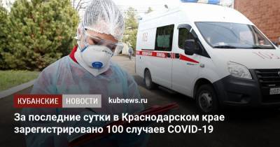 За последние сутки в Краснодарском крае зарегистрировано 100 случаев COVID-19