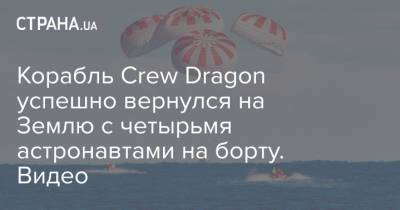 Илон Маск - Crew Dragon - Корабль Crew Dragon успешно вернулся на Землю с четырьмя астронавтами на борту. Видео - strana.ua