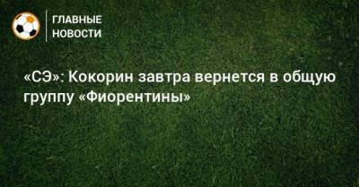 «СЭ»: Кокорин завтра вернется в общую группу «Фиорентины»