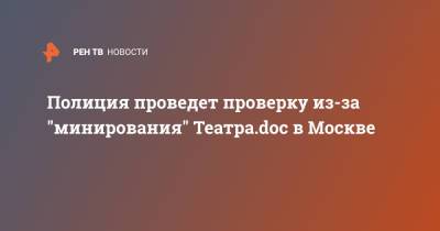 Полиция проведет проверку из-за "минирования" Театра.doc в Москве