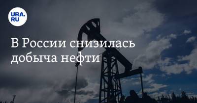 В России снизилась добыча нефти