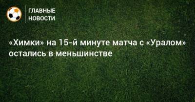 «Химки» на 15-й минуте матча с «Уралом» остались в меньшинстве