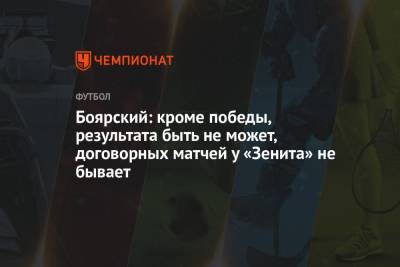 Боярский: кроме победы, результата быть не может, договорных матчей у «Зенита» не бывает