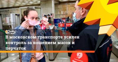 В московском транспорте усилен контроль за ношением масок и перчаток
