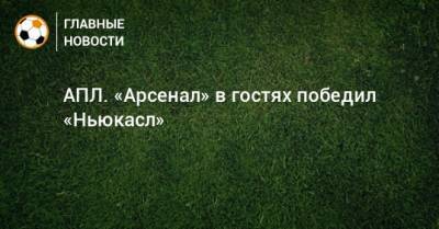 АПЛ. «Арсенал» в гостях победил «Ньюкасл»