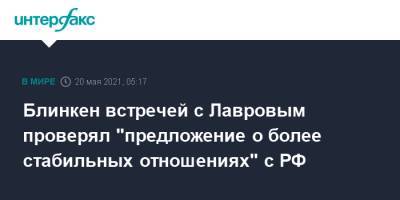Блинкен встречей с Лавровым проверял "предложение о более стабильных отношениях" с РФ