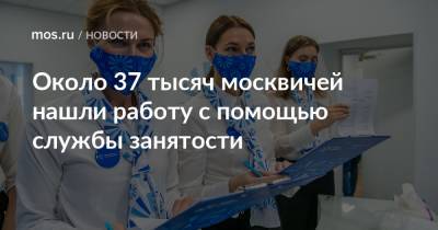 Около 37 тысяч москвичей нашли работу с помощью службы занятости