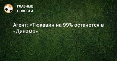 Агент: «Тюкавин на 99% останется в «Динамо»