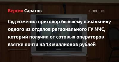 Суд изменил приговор бывшему начальнику одного из отделов регионального ГУ МЧС, который получил от сотовых операторов взятки почти на 13 миллионов рублей