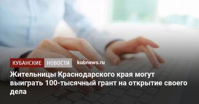 Жительницы Краснодарского края могут выиграть 100-тысячный грант на открытие своего дела