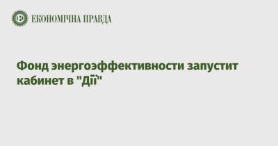 Фонд энергоэффективности запустит кабинет в "Дії" - epravda.com.ua