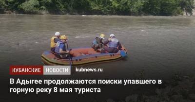 В Адыгее продолжаются поиски упавшего в горную реку 8 мая туриста