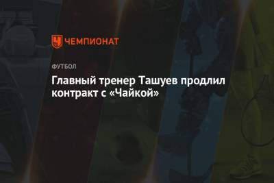 Главный тренер Ташуев продлил контракт с «Чайкой»