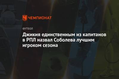 Джикия единственным из капитанов в РПЛ назвал Соболева лучшим игроком сезона