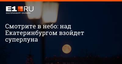 Смотрите в небо: над Екатеринбургом взойдет суперлуна
