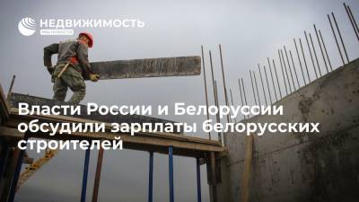 Власти России и Белоруссии обсудили зарплаты белорусских строителей