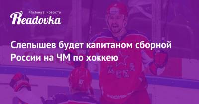 Слепышев будет капитаном сборной России на ЧМ по хоккею