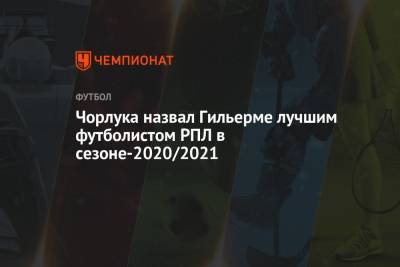 Чорлука назвал Гильерме лучшим футболистом РПЛ в сезоне-2020/2021