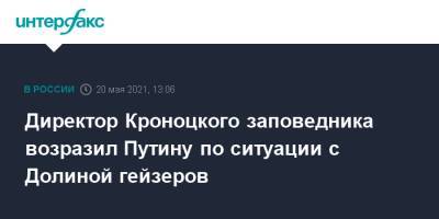 Директор Кроноцкого заповедника возразил Путину по ситуации с Долиной гейзеров