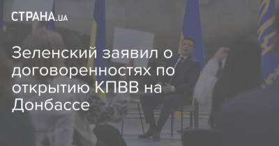 Зеленский заявил о договоренностях по открытию КПВВ на Донбассе