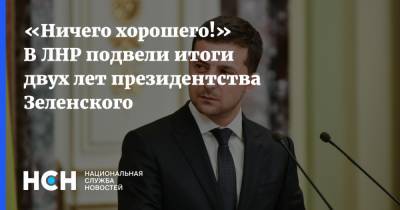 «Ничего хорошего!» В ЛНР подвели итоги двух лет президентства Зеленского