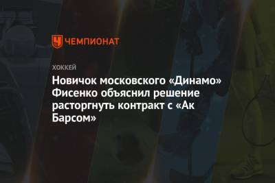 Новичок московского «Динамо» Фисенко объяснил решение расторгнуть контракт с «Ак Барсом»