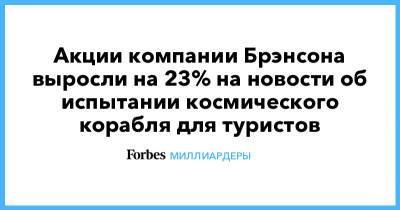 Ричард Брэнсон - Акции компании Брэнсона выросли на 23% на новости об испытании космического корабля для туристов - forbes.ru