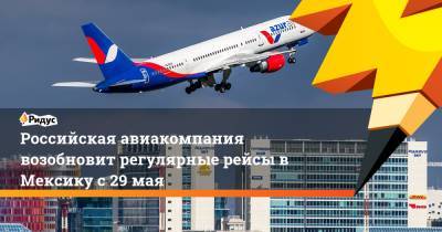 Российская авиакомпания возобновит регулярные рейсы в Мексику с 29 мая