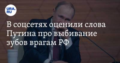 В соцсетях оценили слова Путина про выбивание зубов врагам РФ. «И еще кое-что оторвем»