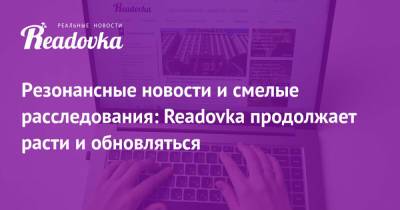 Резонансные новости и смелые расследования: Readovka продолжает расти и обновляться