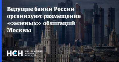 Ведущие банки России организуют размещение «зеленых» облигаций Москвы