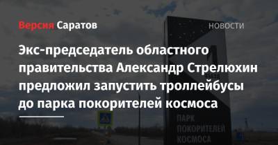 Экс-председатель областного правительства Александр Стрелюхин предложил запустить троллейбусы до парка покорителей космоса