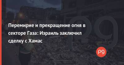 Перемирие и прекращение огня в секторе Газа: Израиль заключил сделку с Хамас