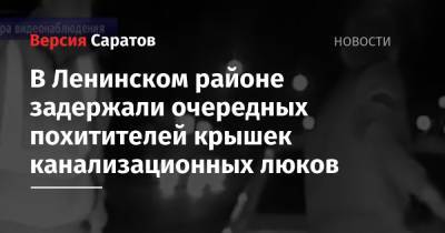 В Ленинском районе задержали очередных похитителей крышек канализационных люков