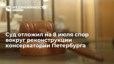Суд отложил на 8 июля спор вокруг реконструкции консерватории Петербурга
