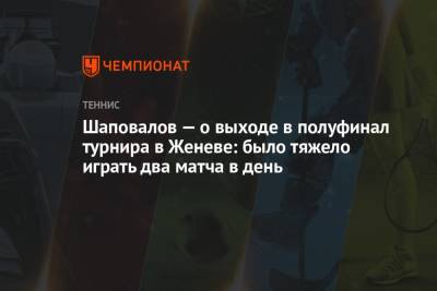 Шаповалов — о выходе в полуфинал турнира в Женеве: было тяжело играть два матча в день