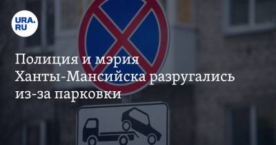 Полиция и мэрия Ханты-Мансийска разругались из-за парковки