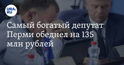 Самый богатый депутат Перми обеднел на 135 млн рублей