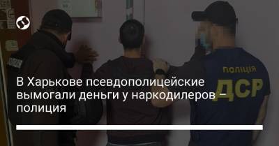 В Харькове псевдополицейские вымогали деньги у наркодилеров – полиция