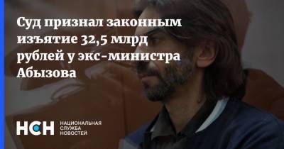 Суд признал законным изъятие 32,5 млрд рублей у экс-министра Абызова