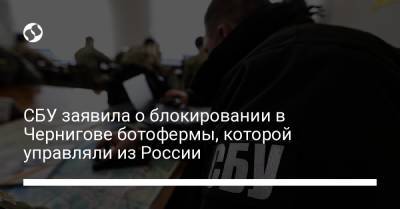 СБУ заявила о блокировании в Чернигове ботофермы, которой управляли из России