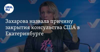 Захарова назвала причину закрытия консульства США в Екатеринбурге