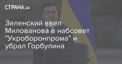Зеленский ввел Милованова в набсовет "Укроборонпрома" и убрал Горбулина